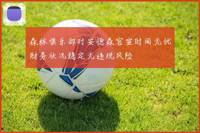 森林俱乐部对安德森官宣时间无忧财务状况稳定无违规风险